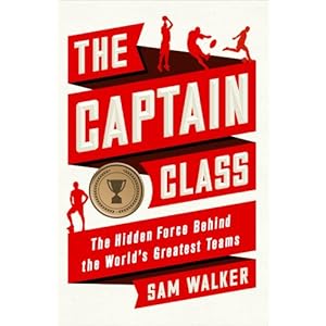 The Captain Class: The Hidden Force Behind the World’s Greatest Teams