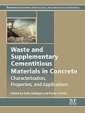 Waste and Supplementary Cementitious Materials in Concrete: Characterisation, Properties and Applications (Woodhead Publishing Series in Civil and Structural Engineering)
