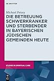 Die Betreuung Schwerkranker Und Sterbender in Bayerischen Juedischen Gemeinden Heute (Studies in Spiritual Care)