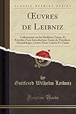 Oeuvres de Leibniz: Collationnée Sur Les Meilleurs Textes, Et Précédée d'Une Introduction; Essais de Théodicée, Monadologie, Lettres Entre Leibniz Et Clarke (Classic Reprint)