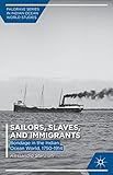 Sailors, Slaves, and Immigrants: Bondage in the Indian Ocean World, 1750?1914 (Palgrave Series in Indian Ocean World Studies)