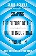 Shaping the Future of the Fourth Industrial Revolution: A guide to building a better world