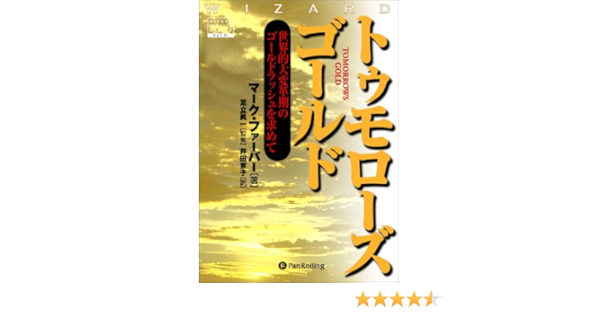 トゥモローズゴールド 世界的大変革期のゴールドラッシュを求めて ウィザードブック マーク ファーバー 足立 眞一 井田 京子 本 通販 Amazon