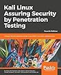 Kali Linux Assuring Security by Penetration Testing - Fourth Edition: Unleash the full potential of Kali Linux 2018.1, now with updated tools