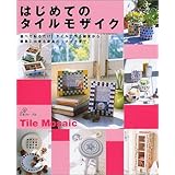 はじめてのタイルモザイク: 並べて貼るだけタイルで作る雑貨から、簡単に出来る家具のリメイクまで
