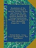 Resolutions of the Conventions Held at Munich, Dresden, Berlin, and Vienna for the Purpose of Adopting Uniform Methods for Testing Construction Materials with Regard to Their Mechanical Properties ... 1896