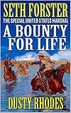 Seth Forster: Special U.S. Marshal: A Bounty For Life: A Western Adventure From The Author of "Seth Forster: Special U.S. Marshal: Bounty Hunter To Hire" ... Adventure Series Book 7) (English Edition)