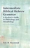 Intermediate Biblical Hebrew Grammar: A Student's Guide to Phonology and Morphology (Resources for Biblical Study)
