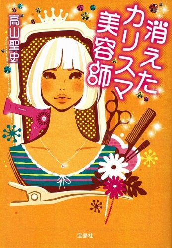 高山聖史:消えたカリスマ美容師 (宝島社文庫)