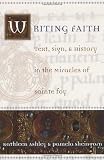 Writing Faith: Text, Sign, & History in the Miracles of Sainte Foy Writing Faith: Text, Sign, & History in the Miracles of Sainte Foy