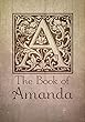 The Book of Amanda: Amanda Name Personalized Journal Notebook. Vintage William Morris Arts and Crafts Calligraphy Lettering Typography Style Monogrammed Journal Notebook. Letter A, Personalized Journals for Her.