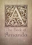 The Book of Amanda: Amanda Name Personalized Journal Notebook. Vintage William Morris Arts and Crafts Calligraphy Lettering Typography Style Monogrammed Journal Notebook. Letter A, Personalized Journals for Her.