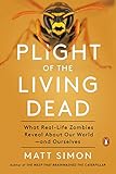 Plight of the Living Dead: What Real-Life Zombies Reveal About Our World--and Ourselves