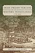 Irish Presbyterians and the Shaping of Western Pennsylvania, 1770-1830