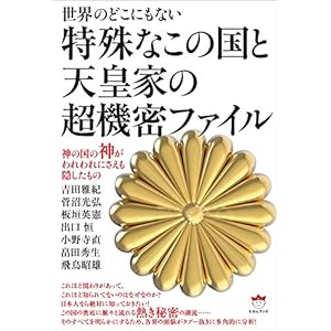 世界のどこにもない 特殊なこの国と天皇家の超機密ファイル  神の国の神がわれわれにさえも隠したもの