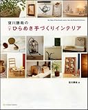 窪川勝哉のひらめき手づくりインテリア 身近な素材をオシャレな雑貨に変身させるアイデアレシピ