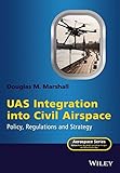 UAS Integration into Civil Airspace: Policy, Regulations and Strategy (Aerospace Series)