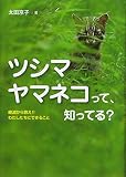 ツシマヤマネコって、知ってる? 絶滅から救え! わたしたちにできること (ノンフィクション・生きるチカラ2)