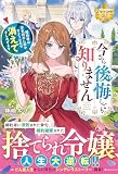 今さら後悔しても知りません: 婚約者は浮気相手に夢中なようなので消えてさしあげます (レジーナブックス)