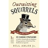 Outwitting Squirrels: 101 Cunning Stratagems to Reduce Dramatically the Egregious Misappropriation of Seed from Your Birdfeed