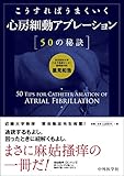 こうすればうまくいく心房細動アブレーション50の秘訣