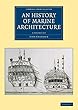 An History of Marine Architecture: Including an Enlarged and Progressive View of the Nautical Regulations and Naval History, Both Civil and Military, of All Nations, Especially of Great Britain (Cambridge Library Collection - Naval and Military History)