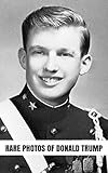 Rare Photos Of Donald Trump: 200 Rare Photos From President Donald Trump's Interesting Life (English Edition)