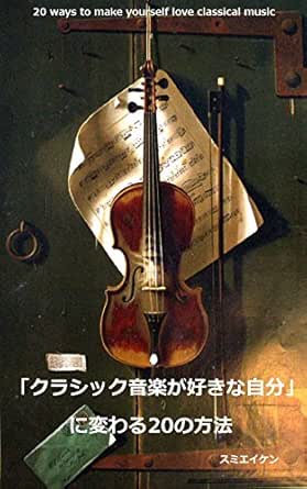 Amazon Co Jp クラシック音楽が好きな自分 に変わるの方法 Ebook スミエイケン 本