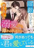宿敵なはずが、彼の剥き出しの溺愛から離れられません (マーマレード文庫)