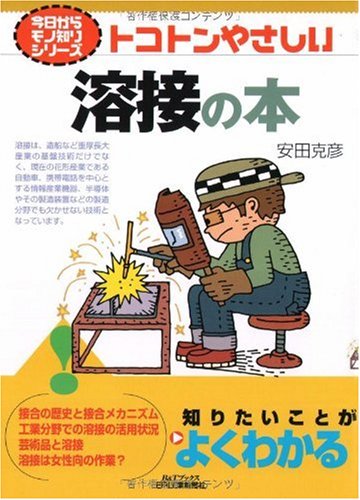 トコトンやさしい溶接の本 (B&Tブックス―今日からモノ知りシリーズ) トコトンやさしい溶接の本 (B&Tブックス―今日からモノ知りシリーズ)