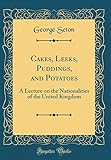 Cakes, Leeks, Puddings, and Potatoes: A Lecture on the Nationalities of the United Kingdom (Classic Reprint)
