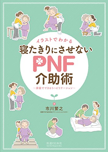 イラストでわかる 寝たきりにさせないPNF介助術 ~家庭でできるリハビリテ イラストでわかる 寝たきりにさせないPNF介助術 ~家庭でできるリハビリテ