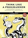 Think Like a Programmer, Python Edition: A Beginner's Guide to Programming and Problem Solving