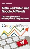 Mehr verkaufen mit Google-AdWords: 100 erfolgserprobte Praxistipps für Shopbetreiber (German Edition)