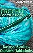 Crochet For Your Home: Baskets, Blankets, Coasters, Tablecloths: (Crochet Patterns, Crochet Stitches) (English Edition)