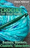 Crochet For Your Home: Baskets, Blankets, Coasters, Tablecloths: (Crochet Patterns, Crochet Stitches) (English Edition)