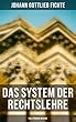 Das System der Rechtslehre (Vollständige Ausgabe): Exposition zum Begriff des Rechtsverhältnisses, Gesetz und Natur, Über das persönliche Recht, Die Macht ... den Staatsbürgervertrag (German Edition)