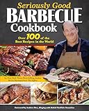 Seriously Good Barbecue Cookbook: Over 100 of the Best Recipes in the World