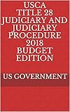 USCA TITLE 28 JUDICIARY AND JUDICIARY PROCEDURE 2018 BUDGET EDITION (English Edition)