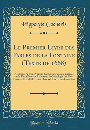 Le Premier Livre Des Fables de la Fontaine (Texte de 1668): Accompagné d'Une Version Latine Interlinéaire Calquée Sur Le Texte Français Établissant La Généalogie Des Mots Français Et Les Différentes Phases de Leur Transformationの表紙