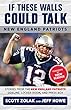 If These Walls Could Talk - New England Patriots: Stories from the New England Patriots Sideline, Locker Room, and Press Box