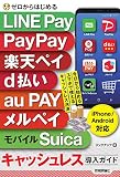 ゼロからはじめる LINE Pay, PayPay, 楽天ペイ, d払い, au PAY, メルペイ&モバイルSuica キャッシュレス導入ガイド [iPhone&Android対応]