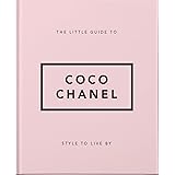 The Little Guide to Coco Chanel: Style to Live by (Little Books of Fashion)