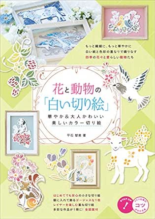 花と動物の 白い切り絵 華やか 大人かわいい 美しいカラー切り絵 コツがわかる本 平石 智美 絵画 Kindleストア Amazon