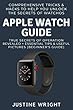 Apple Watch Guide: Comprehensive Tricks & Hacks to Help You Unlock the Secrets of WatchOS; True Secrets of Operation Revealed + Essential Tips & Useful Pictures (Beginner’s Guide) (English Edition)