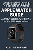 Apple Watch Guide: Comprehensive Tricks & Hacks to Help You Unlock the Secrets of WatchOS; True Secrets of Operation Revealed + Essential Tips & Useful Pictures (Beginner’s Guide) (English Edition)