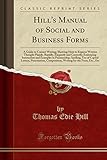 Hill's Manual of Social and Business Forms: A Guide to Correct Writing; Showing How to Express Written Thought Plainly, Rapidly, Elegantly and Correctly; Embracing Instruction and Examples in Penmanship, Spelling, Use of Capital Letters, Punctuation, Comp