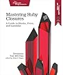 Mastering Ruby Closures: A Guide to Blocks, Procs, and Lambdas