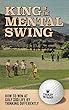 King of the Mental Golf Swing: How to Win at Golf and Life by Thinking Differently (English Edition)