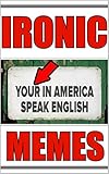 Memes: Ironic Memes: Funny Memes, Irony At Its Best - 2018 XL Comedy (English Edition)